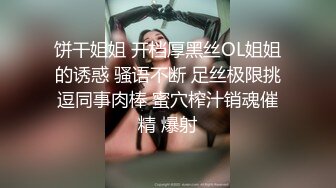 饼干姐姐 开档厚黑丝OL姐姐的诱惑 骚语不断 足丝极限挑逗同事肉棒 蜜穴榨汁销魂催精 爆射