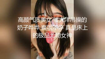 高颜气质美女 被大洋吊操的奶子哗哗 爽叫不停 真是床上的极品尤物女神