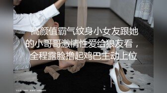  高颜值霸气纹身小女友跟她的小哥哥激情性爱给狼友看，全程露脸撸起鸡巴主动上位