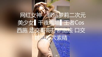 ✿网红女神✿ 极品萝莉二次元美少女▌千夜喵喵▌王者Cos西施 足交哥哥打断施法 口交挑逗蜜穴索精