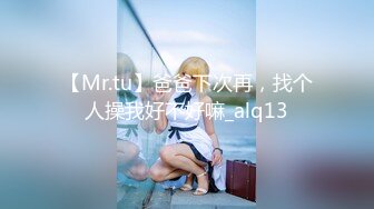 【Mr.tu】爸爸下次再，找个人操我好不好嘛_alq13