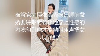 破解家庭摄像头骚媳妇睡前撒娇要啪啪老公让她穿上性感的内衣勾引他才能勃叫床声把女儿弄醒了