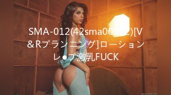 SMA-012(42sma00012)[V＆Rプランニング]ローションレ●プ激乳FUCK