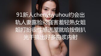 91新人chenyuyuhou约会出轨人妻露脸闷骚害羞轻熟女姐姐打扮很性感进屋就给按倒扒光干搞出好多白浆内射