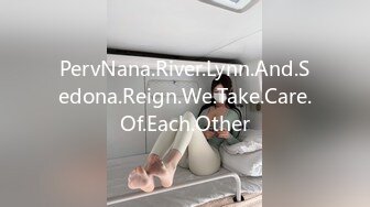 PervNana.River.Lynn.And.Sedona.Reign.We.Take.Care.Of.Each.Other