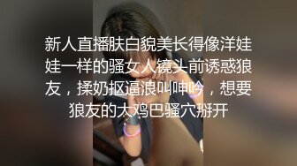 新人直播肤白貌美长得像洋娃娃一样的骚女人镜头前诱惑狼友，揉奶抠逼浪叫呻吟，想要狼友的大鸡巴骚穴掰开