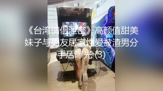 《台湾情侣泄密》高颜值甜美妹子与男友居家性爱被渣男分手后曝光 (3)