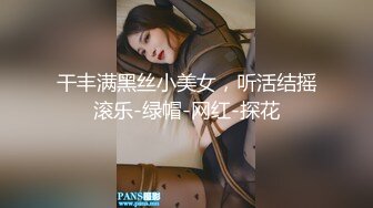 干丰满黑丝小美女，听活结摇滚乐-绿帽-网红-探花