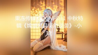 果冻传媒 GDCM-031 中秋特辑《嫦娥奔月吴刚逆袭》-小婕