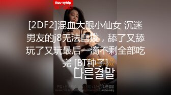 [2DF2]混血大眼小仙女 沉迷男友的j8无法自拔，舔了又舔玩了又玩最后一滴不剩全部吃完 [BT种子]