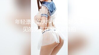 年轻漂亮的大学美女和好久未见的男友在家爱爱自拍