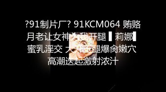 ?91制片厂? 91KCM064 贿赂月老让女神为我开腿 ▌莉娜▌蜜乳淫交 大开玉腿爆肏嫩穴 高潮迭起激射浓汁