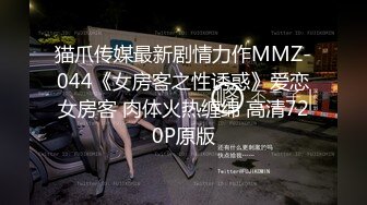 猫爪传媒最新剧情力作MMZ-044《女房客之性诱惑》爱恋女房客 肉体火热缠绵 高清720P原版