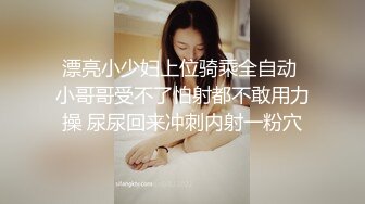 漂亮小少妇上位骑乘全自动 小哥哥受不了怕射都不敢用力操 尿尿回来冲刺内射一粉穴