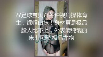 ??足球宝贝??各种视角操体育生，绿帽白袜！身材真是极品一般人比不上，外表清纯靓丽床上风骚 极品尤物