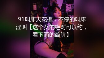 91叫床天花板，不停的叫床淫叫【这个女的绝对可以约，看下面的简阶】