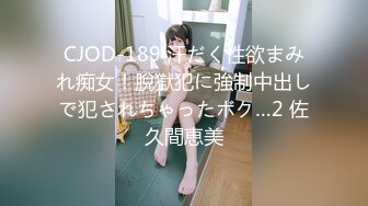 CJOD-189 汗だく性欲まみれ痴女！脫獄犯に強制中出しで犯されちゃったボク…2 佐久間恵美