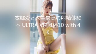 本郷爱と人生最高の射精体験へ ULTRA VIP风俗10 with 4K