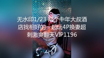 无水印1/23 两个中年大叔酒店找相好的一起玩4P换妻超刺激爽翻天VIP1196