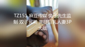 TZ151 麻豆传媒 兔子先生监制 双子兄弟 美腿巨乳人妻3P大战