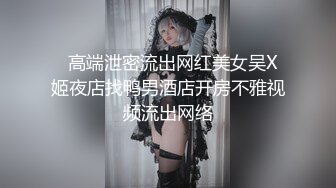   高端泄密流出网红美女吴X姬夜店找鸭男酒店开房不雅视频流出网络