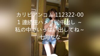 カリビアンコム 112322-001 連続生ハメ３回中出し ～私の中でいっぱい出してね～七海なな