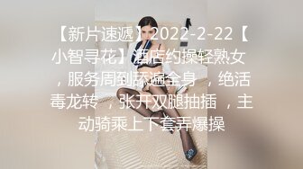 【新片速遞】2022-2-22【小智寻花】酒店约操轻熟女 ，服务周到舔遍全身 ，绝活毒龙转 ，张开双腿抽插 ，主动骑乘上下套弄爆操