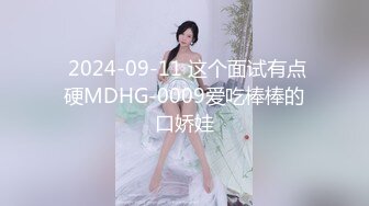  2024-09-11 这个面试有点硬MDHG-0009爱吃棒棒的口娇娃