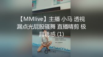 【MMlive】主播 小马 透视漏点光屁股骚舞 直播精剪 极具诱惑 (1)