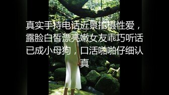 真实手持电话近景拍摄性爱，露脸白皙漂亮嫩女友乖巧听话已成小母狗，口活啪啪仔细认真