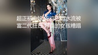 超正初中妹 吃鸡巴口水流被富二代狂日 好萌的女孩糟蹋了