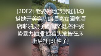 [2DF2] 老婆外地旅游趁机勾搭她开美容店的漂亮女闺蜜酒店啪啪,奶子圆润坚挺,各种姿势暴力抽插,拽着头发按在床上后插[BT种子]