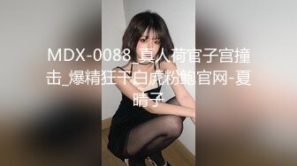 MDX-0088_真人荷官子宫撞击_爆精狂干白虎粉鲍官网-夏晴子