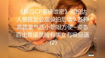 《极品CP重磅泄密》厕拍达人景区女公厕偸拍后续9 各种高质量气质小姐姐方便~姿态百出赏逼赏脸有美女有极品逼 (2)