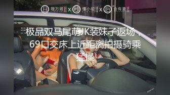 极品双马尾萌JK装妹子返场，69口交床上近距离拍摄骑乘猛操