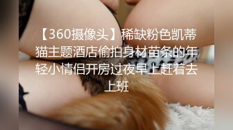 【360摄像头】稀缺粉色凯蒂猫主题酒店偷拍身材苗条的年轻小情侣开房过夜早上赶着去上班