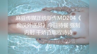 麻豆传媒正统新作MD204《痴汉外送员》今日特餐 强制内射 千娇百媚程诗诗