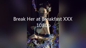 Break Her at Breakfast XXX 1080p