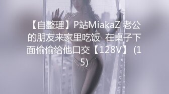 【自整理】P站MiakaZ 老公的朋友来家里吃饭  在桌子下面偷偷给他口交【128V】 (15)