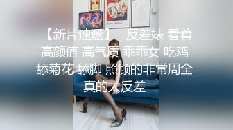 【新片速遞】   反差婊 看着高颜值 高气质 乖乖女 吃鸡 舔菊花 舔脚 照顾的非常周全 真的太反差 