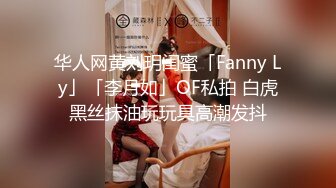 华人网黄刘玥闺蜜「Fanny Ly」「李月如」OF私拍 白虎黑丝抹油玩玩具高潮发抖