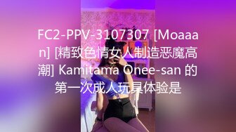 FC2-PPV-3107307 [Moaaan] [精致色情女人制造恶魔高潮] Kamitama Onee-san 的第一次成人玩具体验是