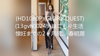 (HD1080P)(GLORY QUEST)(13gvh00249)巣ごもり生活 懐妊までの2ヶ月間。 春明潤