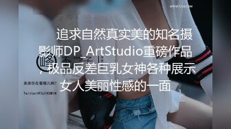 ❤️追求自然真实美的知名摄影师DP_ArtStudio重磅作品，极品反差巨乳女神各种展示女人美丽性感的一面