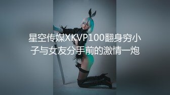 星空传媒XKVP100翻身穷小子与女友分手前的激情一炮