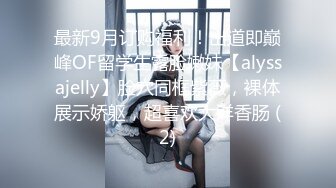 最新9月订购福利！出道即巅峰OF留学生露脸嫩妹【alyssajelly】脸穴同框紫薇，裸体展示娇躯，超喜欢大洋香肠 (2)