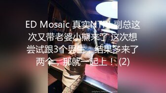 ED Mosaic 真实NTR! 副总这次又带老婆小熊来了 这次想尝试跟3个男生，结果多来了两个，那就一起上！ (2)