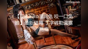 【B站 Yiko湿润兔 咬一口兔娘】最新骚舞 丁字裤勒逼露两瓣