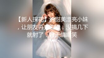 【新人探花】约甜美漂亮小妹，让朋友再旁边操，没搞几下就射了，被无情嘲笑