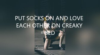 PUT SOCKS ON AND LOVE EACH OTHER ON CREAKY BED